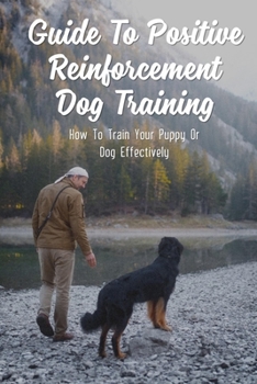 Paperback Guide To Positive Reinforcement Dog Training: How To Train Your Puppy Or Dog Effectively: Dog Training Kindle Store Book