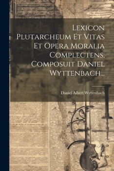 Paperback Lexicon Plutarcheum Et Vitas Et Opera Moralia Complectens, Composuit Daniel Wyttenbach... [Latin] Book