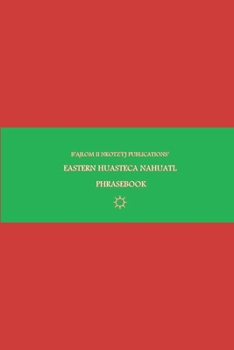 B'ajlom ii Nkotz'i'j Publications' Eastern Huasteca Nahuatl Phrasebook: Ideal for Traveling around Estado de Hidalgo, México