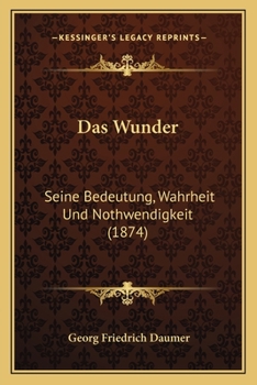 Paperback Das Wunder: Seine Bedeutung, Wahrheit Und Nothwendigkeit (1874) [German] Book