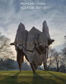 Anthony Cragg: Vol. IV Sculpture 2001-2017