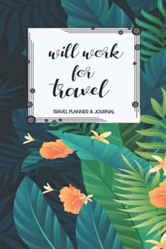 Travel Planner & Journal: Will Work For Travel Explore Everywhere Extraordinary Itineraries Portofolio Organizer Planner