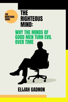 Paperback The Righteous Mind: Why the Minds of Good Men Turn Evil Over Time Book