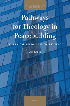 Hardcover Pathways for Theology in Peacebuilding: Ecumenical Approaches to Just Peace Book