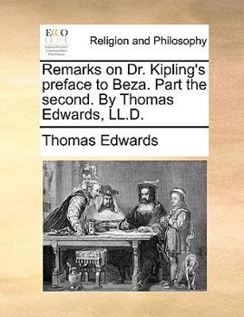 Paperback Remarks on Dr. Kipling's Preface to Beza. Part the Second. by Thomas Edwards, LL.D. Book