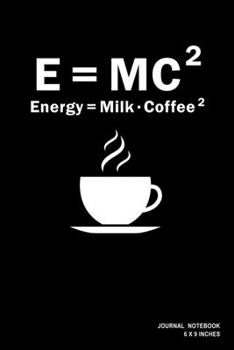 E=MC2 Energy=Milk Coffee 2: Notebook, Journal, Or Diary  | 110 Blank Lined Pages | 6" X 9" | Matte Finished Soft Cover