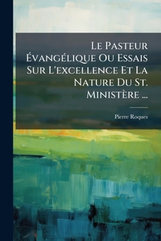 Paperback Le Pasteur Évangélique Ou Essais Sur L'excellence Et La Nature Du St. Ministère ... [French] Book