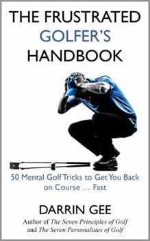 Paperback The Frustrated Golfer's Handbook: 50 Mental Golf Tricks to Get You Back on Course ... Fast Book