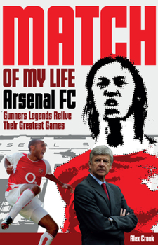 Paperback Arsenal Match of My Life: Gunners Legends Relive Their Greatest Games Book