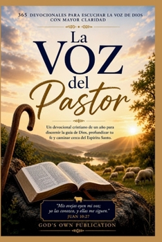 La voz del pastor (365 Devocionales para Escuchar la Voz de Dios con Mayor Claridad): Un devocional cristiano de un año para discernir la guía de ... cerca del Espíritu S (Spanish Edition)