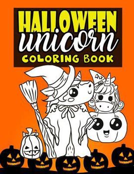 Halloween Unicorn Coloring Book: For Kids Ages 4-8 Girls Women Teens with Pumpkins and Unicorns in Halloween Costumes Perfect For Halloween Parties - Cute And Magical Halloween Activity Book