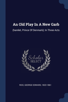Paperback An Old Play In A New Garb: (hamlet, Prince Of Denmark); In Three Acts Book