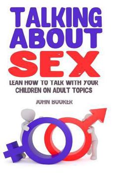 Paperback Talking About Sex: Lean How to Talk With Your Children On Adult Topics Book