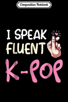 Composition Notebook: I Speak Fluent K-Pop Seoul Hallyu Funny Korean Fashion  Journal/Notebook Blank Lined Ruled 6x9 100 Pages