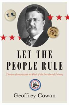 Hardcover Let the People Rule: Theodore Roosevelt and the Birth of the Presidential Primary Book