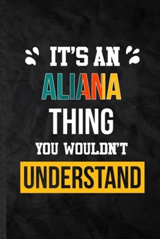 Paperback It's an Aliana Thing You Wouldn't Understand: Blank Practical Personalized Aliana Lined Notebook/ Journal For Favorite First Name, Inspirational Sayin Book