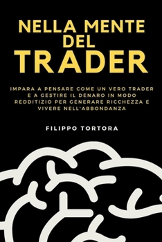 Paperback Nella Mente del Trader: Impara a Pensare Come un Vero Trader e a Gestire il Denaro in Modo Redditizio per Generare Ricchezza e Vivere nell'Abb [Italian] Book