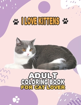 Paperback I Love Kittens Adult Coloring Book For Cat Lover: A Fun Easy, Relaxing, Stress Relieving Beautiful Cats Large Print Adult Coloring Book Of Kittens, Ki Book