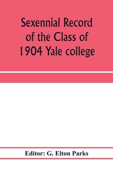 Sexennial Record of the Class of 1904 Yale College