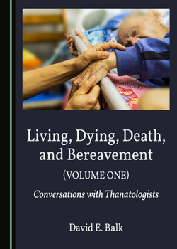 Hardcover Living, Dying, Death, and Bereavement (Volume One): Conversations with Thanatologists Book