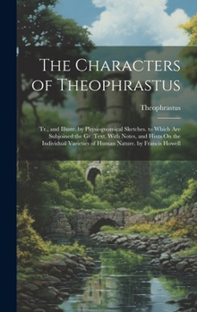 Hardcover The Characters of Theophrastus; Tr., and Illustr. by Physiognomical Sketches. to Which Are Subjoined the Gr. Text, With Notes, and Hints On the Indivi Book