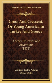... Cross and crescent; or, Young America in Turkey and Greece: A story of travel and adventure - Book #3 of the Young America Abroad (Second Series)