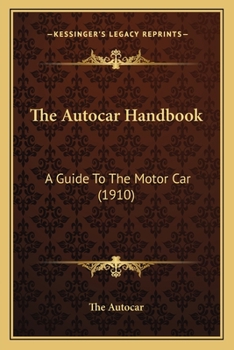 Paperback The Autocar Handbook: A Guide To The Motor Car (1910) Book