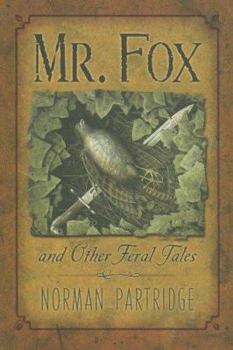 Hardcover Mr. Fox and Other Feral Tales: A Collection, a Recollection, a Writer's Handbook Book