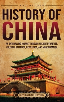 History of China: An Enthralling Journey Through Ancient Dynasties, Cultural Splendor, Revolution, and Modernization