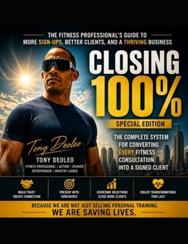 Closing 100% of your fitness Consultations: The Complete System for Converting Every Fitness Consultation Into a Signed Client Special Edition