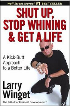 Hardcover Shut Up, Stop Whining, and Get a Life: A Kick-Butt Approach to a Better Life Book