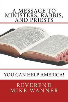 Paperback A Message To Ministers, Rabbis, and Priests: You Can Help America! Book