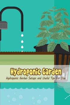 Paperback Hydroponic Garden: Hydroponic Garden Setups and Useful Tips For You: Hydroponic Garden Setups Book