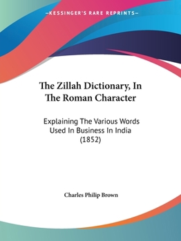 Paperback The Zillah Dictionary, In The Roman Character: Explaining The Various Words Used In Business In India (1852) Book