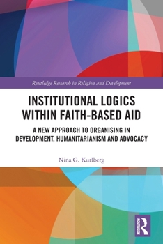 Institutional Logics Within Faith-Based Aid: A New Approach to Organising in Development, Humanitarianism and Advocacy