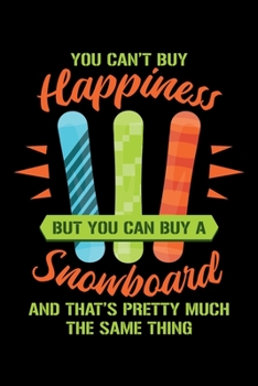 You Can't Buy Happiness But You Can Buy A Snowboard And That's Pretty Much The Same Thing: Snowboarding Journal Skiing Notebook Gift For Snowboarder