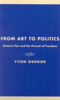 Hardcover From Art to Politics: Octavio Paz and the Pursuit of Freedom Book