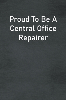 Proud To Be A Central Office Repairer: Lined Notebook For Men, Women And Co Workers