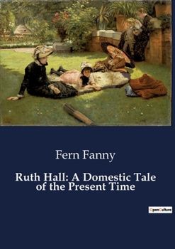 Paperback Ruth Hall: A Domestic Tale of the Present Time Book