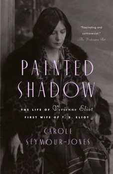 Paperback Painted Shadow: The Life of Vivienne Eliot, First Wife of T. S. Eliot Book
