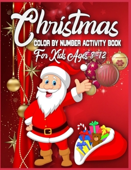 Christmas Color By Number Activity Book For Kids Ages 8-12: christmas color by number coloring books for kids - christmas color by number for kids ages 8-12 - color by number christmas coloring books 