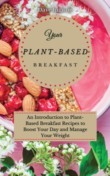 Hardcover Your Plant-Based Diet Breakfast: An Introduction to Plant-Based Breakfast Recipes to Boost Your Day and Manage Your Weight Book