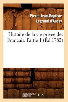 Paperback Histoire de la Vie Privée Des Français. Partie 1 (Éd.1782) [French] Book