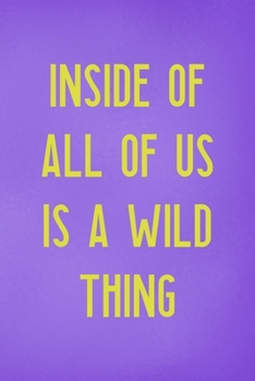 Inside Of All Of Us Is A Wild Thing: All Purpose 6x9 Blank Lined Notebook Journal Way Better Than A Card Trendy Unique Gift Purple Wild