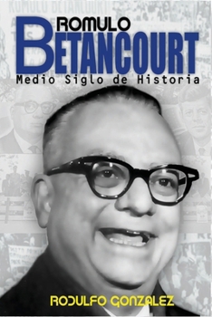 Rómulo Betancourt: Más de Medio Siglo de Historia (Spanish Edition)