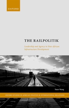 Hardcover The Railpolitik: Leadership and Agency in Sino-African Infrastructure Development Book