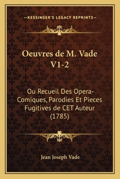 Paperback Oeuvres de M. Vade V1-2: Ou Recueil Des Opera-Comiques, Parodies Et Pieces Fugitives de CET Auteur (1785) [French] Book