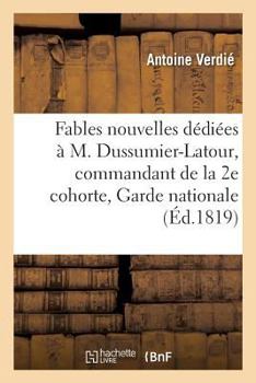 Fables Nouvelles, Da(c)Dia(c)Es A M. Dussumier-LaTour, Commandant de La 2e Cohorte de La Garde Nationale