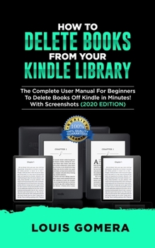 Paperback How to Delete Books from Your Kindle Library: The Complete User Manual For Beginners To Delete Books Off Kindle in Minutes! With Screenshots (2020 EDI Book