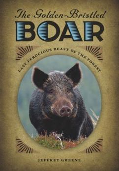 Hardcover Golden-Bristled Boar: The Last Ferocious Beast of the Forest Book